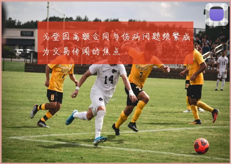 戈登因高额合同与伤病问题频繁成为交易传闻的焦点