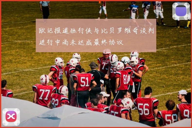 欧记报道独行侠与比贝罗维奇谈判进行中尚未达成最终协议